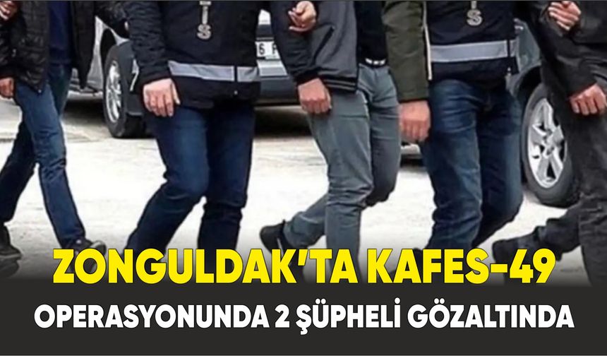 Zonguldak’ta Kafes-49 operasyonunda 2 şüpheli gözaltında