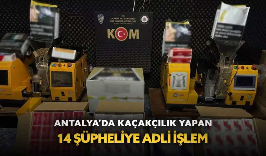 Antalya’da kaçakçılık yapan 14 şüpheliye adli işlem