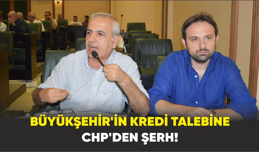 Büyükşehir'in kredi talebine CHP'den şerh!