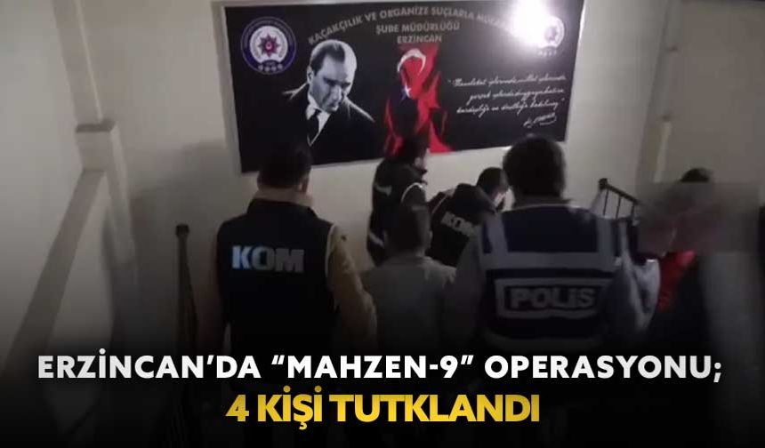 Erzincan’da “Mahzen-9” operasyonu; 4 kişi tutuklandı