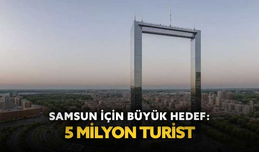 Samsun için büyük hedef: 5 milyon turist