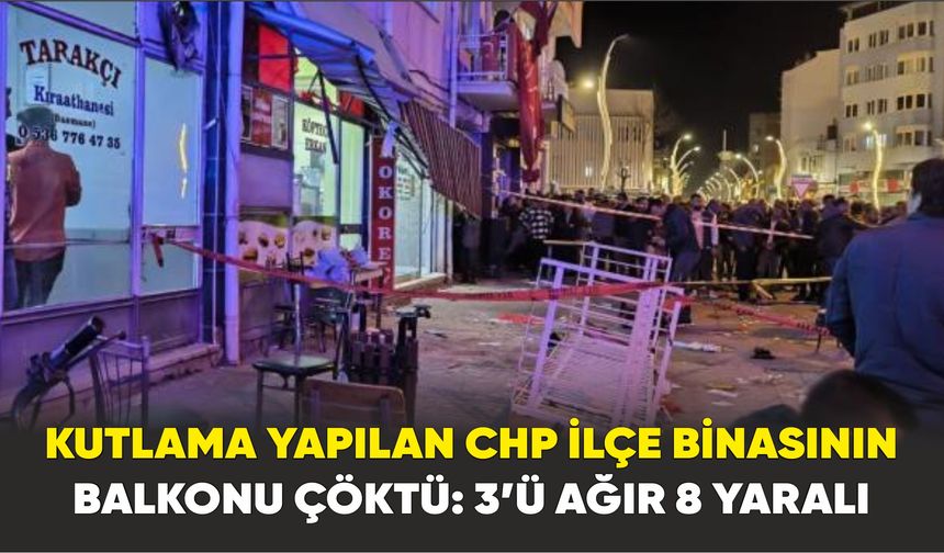 Kutlama yapılan CHP ilçe binasının balkonu çöktü: 3’ü ağır 8 yaralı