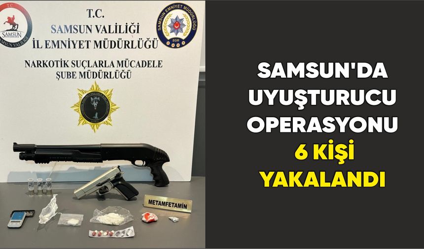 Samsun’da uyuşturucu operasyonu: 6 kişi yakalandı