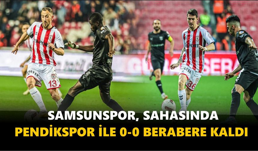 Samsunspor, sahasında Pendikspor ile 0-0 berabere kaldı.