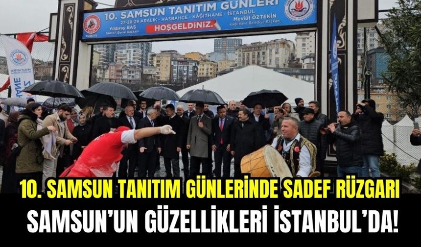 10. SAMSUN TANITIM GÜNLERİNDE SADEF RÜZGARI: SAMSUN’UN GÜZELLİKLERİ İSTANBUL’DA!