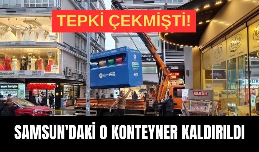Tepki çekmişti! Samsun'daki o konteyner kaldırıldı