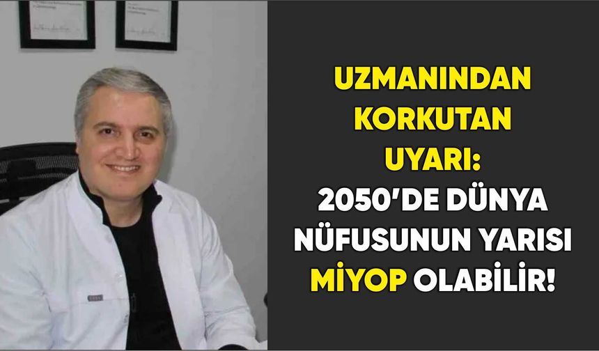 Uzmanından korkutan uyarı: 2050’de Dünya Nüfusunun Yarısı Miyop Olabilir!