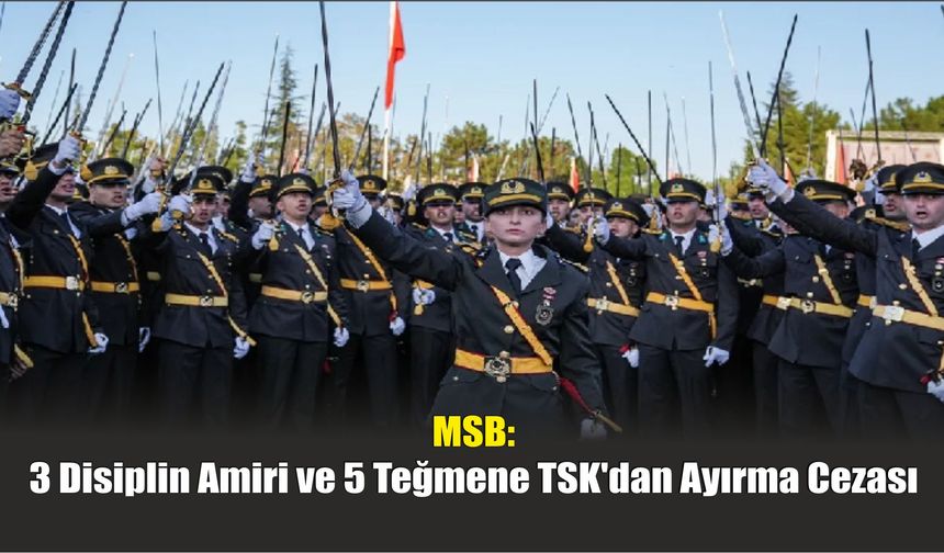 MSB: 3 Disiplin Amiri ve 5 Teğmene TSK'dan Ayırma Cezası