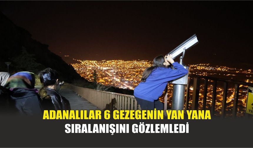 Adanalılar 6 gezegenin yan yana sıralanışını gözlemledi