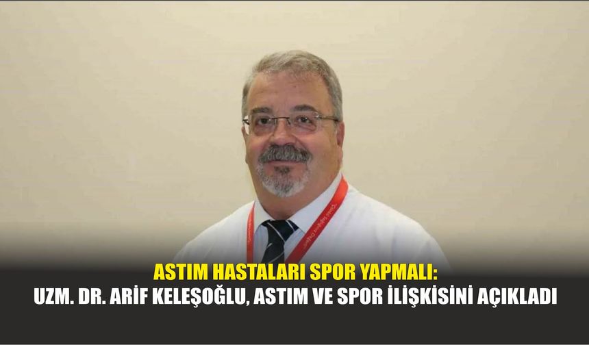 Astım Hastaları Spor Yapmalı: Uzm. Dr. Arif Keleşoğlu, Astım ve Spor İlişkisini Açıkladı