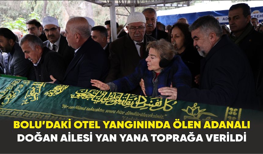 Bolu’daki otel yangınında ölen Adanalı Doğan ailesi yan yana toprağa verildi