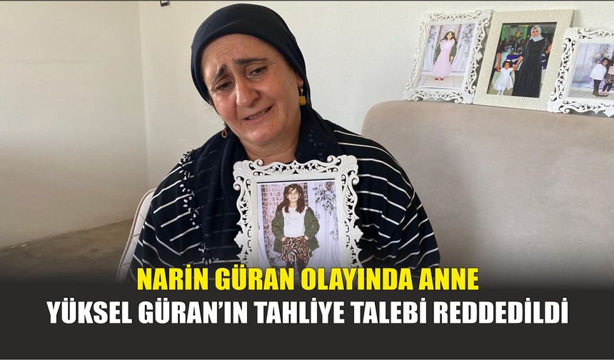 Narin Güran Olayında Anne Yüksel Güran’ın Tahliye Talebi Reddedildi