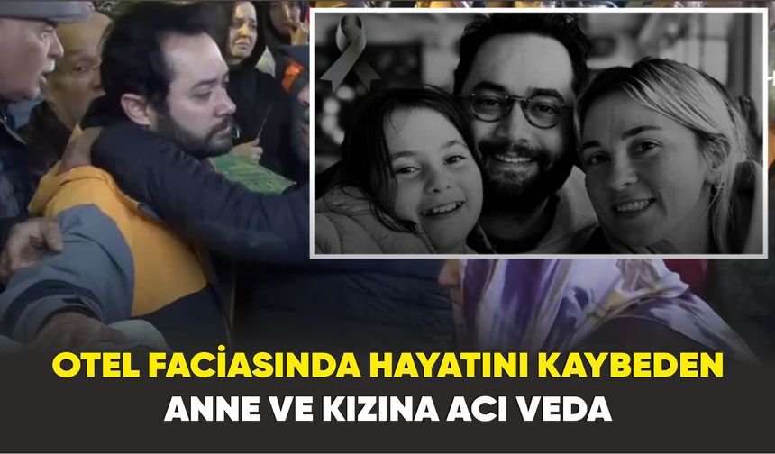 Bolu Kartalkaya’daki otel faciasında hayatını kaybeden anne ve kızına acı veda