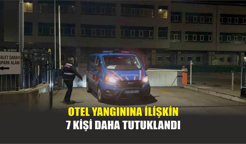 Otel yangınına ilişkin 7 kişi daha tutuklandı