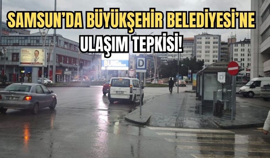 Samsun’da Büyükşehir Belediyesi’ne Ulaşım Tepkisi!