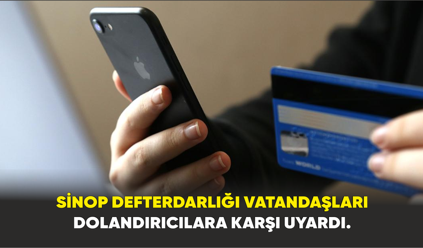 Sinop Defterdarlığı uyardı; Dolandırıcılara karşı dikkatli olalım