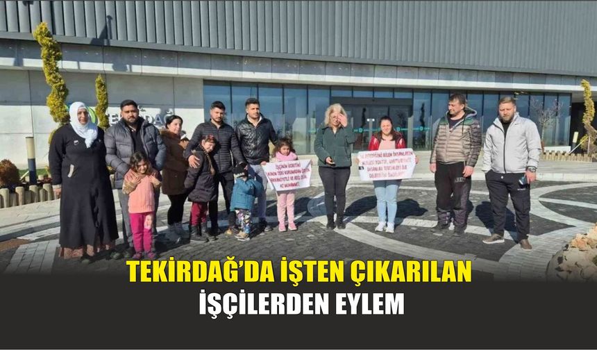 Tekirdağ’da İşten Çıkarılan İşçilerden Eylem