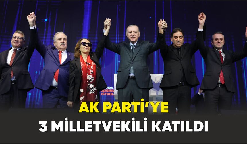 AK Parti’ye 3 milletvekili katıldı