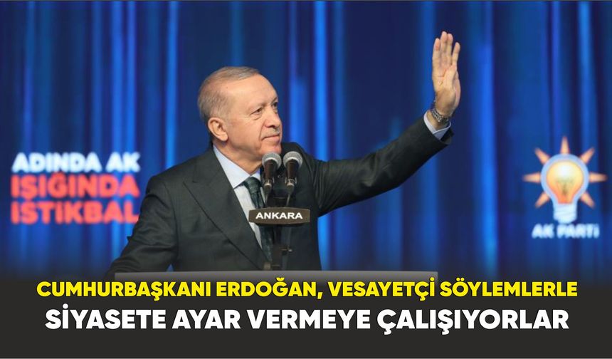 Cumhurbaşkanı Erdoğan, Vesayetçi Söylemlerle Siyasete Ayar Vermeye Çalışıyorlar