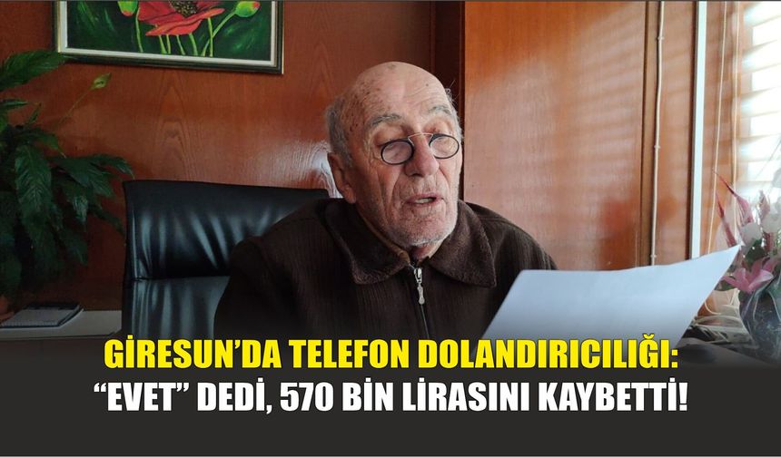 Giresun’da Telefon Dolandırıcılığı: “Evet” Dedi, 570 Bin Lirasını Kaybetti!