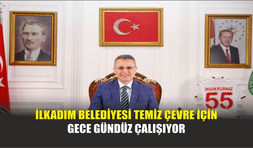 İlkadım Belediyesi Temiz Çevre İçin Gece Gündüz Çalışıyor