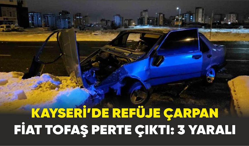 Kayseri’de Refüje çarpan Fiat Tofaş perte çıktı: 3 yaralı