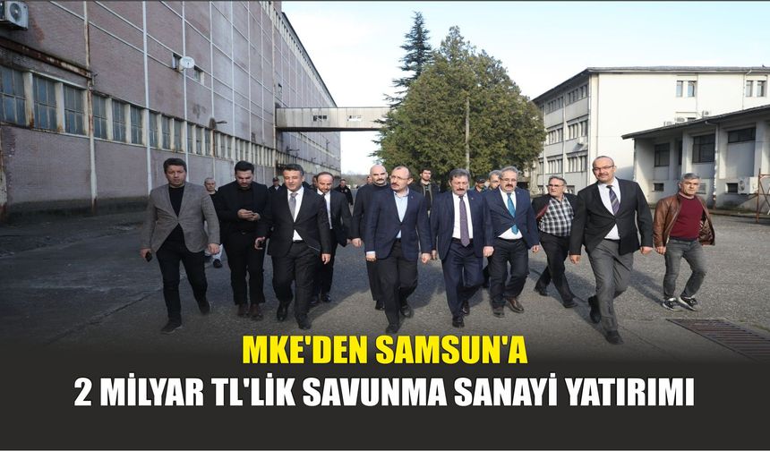 MKE'den Samsun'a 2 Milyar TL'lik Savunma Sanayi Yatırımı