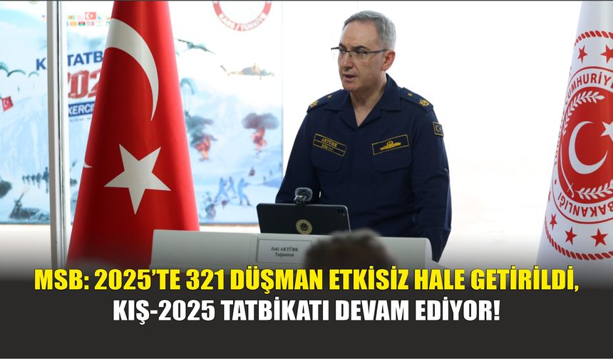 MSB: 2025’te 321 Düşman Etkisiz Hale Getirildi, Kış-2025 Tatbikatı Devam Ediyor!