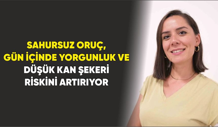 Sahursuz Oruç, Gün İçinde Yorgunluk ve Düşük Kan Şekeri Riskini Artırıyor