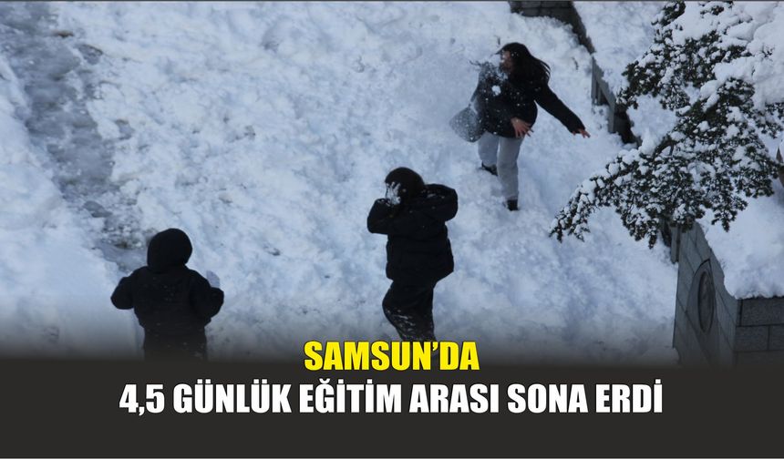 Samsun’da 4,5 Günlük Eğitim Arası Sona Erdi