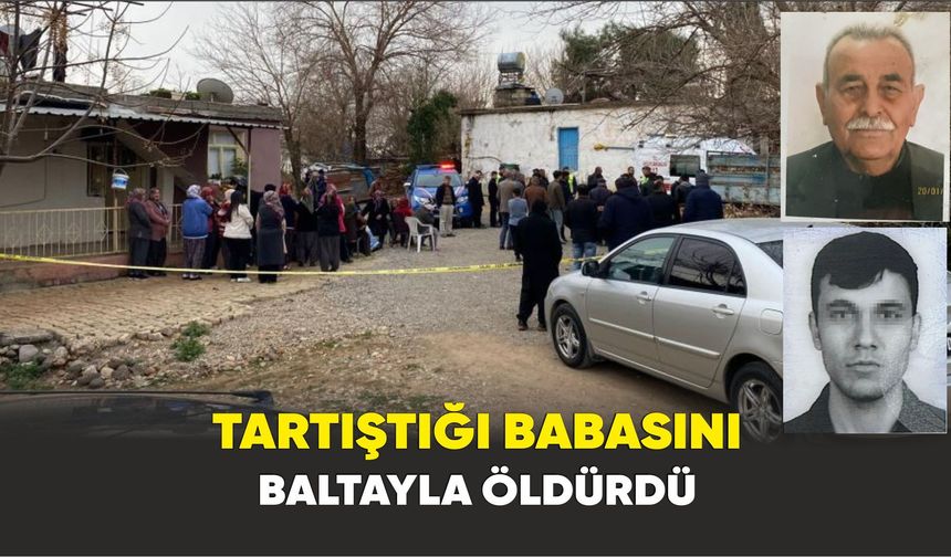 Osmaniye’de dehşet; Tartıştığı babasını baltayla öldürdü