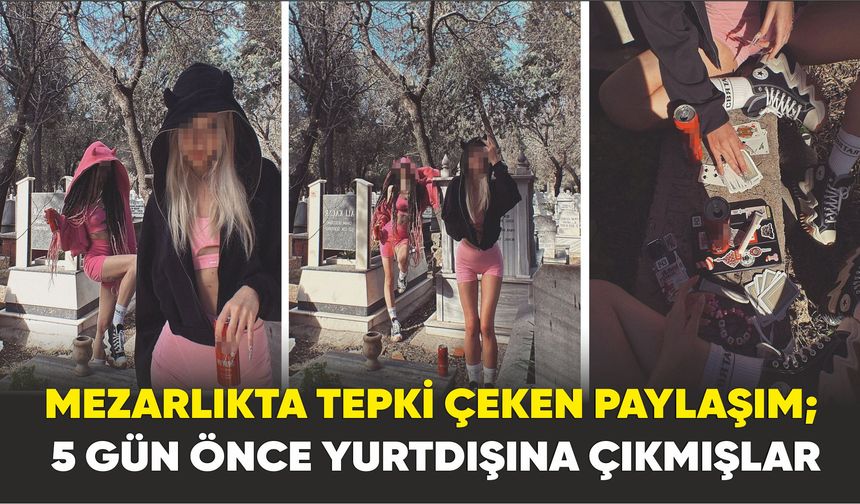 Mezarlıkta tepki çeken paylaşım; 5 gün önce yurtdışına çıkmışlar
