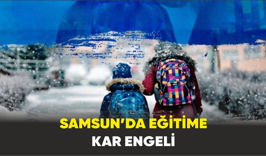 Samsun’da eğitime kar engeli