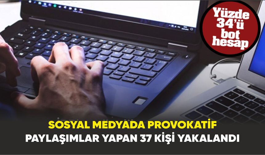 Sosyal medyada provokatif paylaşımlar yapan 37 kişi yakalandı