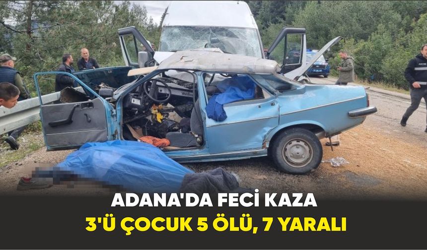 Adana'da feci kaza: 3'ü çocuk 5 ölü, 7 yaralı