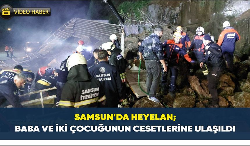 Samsun'da heyelan; Baba ve iki çocuğunun cansız bedenlerine ulaşıldı