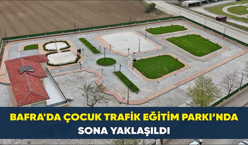 Bafra'da Çocuk Trafik Eğitim Parkı’nda Sona Yaklaşıldı