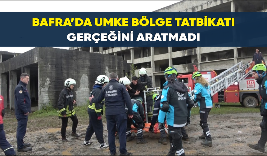 Bafra’da UMKE bölge tatbikatı gerçeğini aratmadı