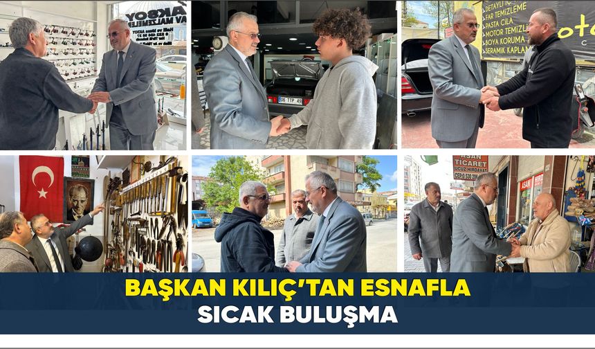 BAŞKAN KILIÇ’TAN ESNAFLA SICAK BULUŞMA