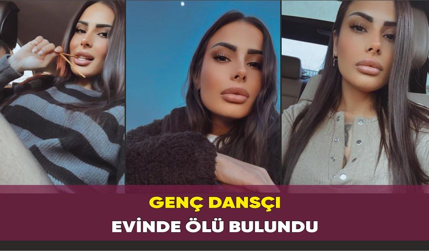 Genç dansçı evinde ölü bulundu