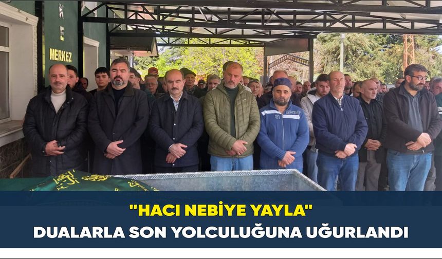 "Hacı Nebiye Yayla" Dualarla Son Yolculuğuna Uğurlandı