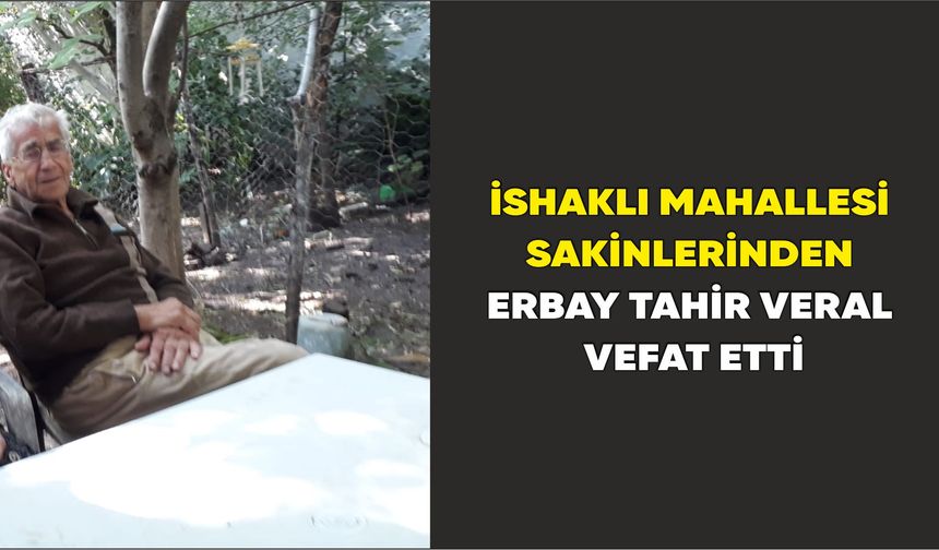 İshaklı Mahallesi sakinlerinden Erbay Tahir Veral Vefat etti
