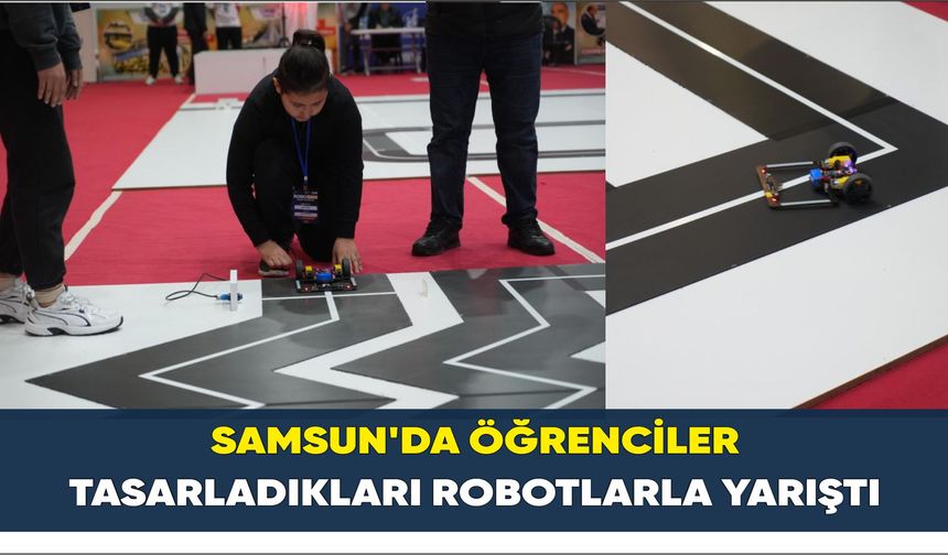 Samsun’da öğrenciler tasarladıkları robotlarla yarıştı