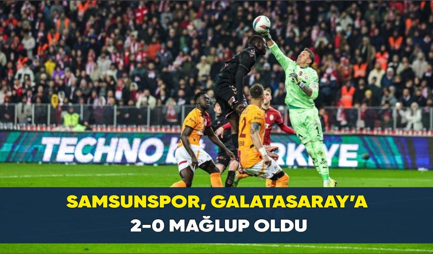 Samsunspor Galatasaray’a 2-0 Mağlup oldu