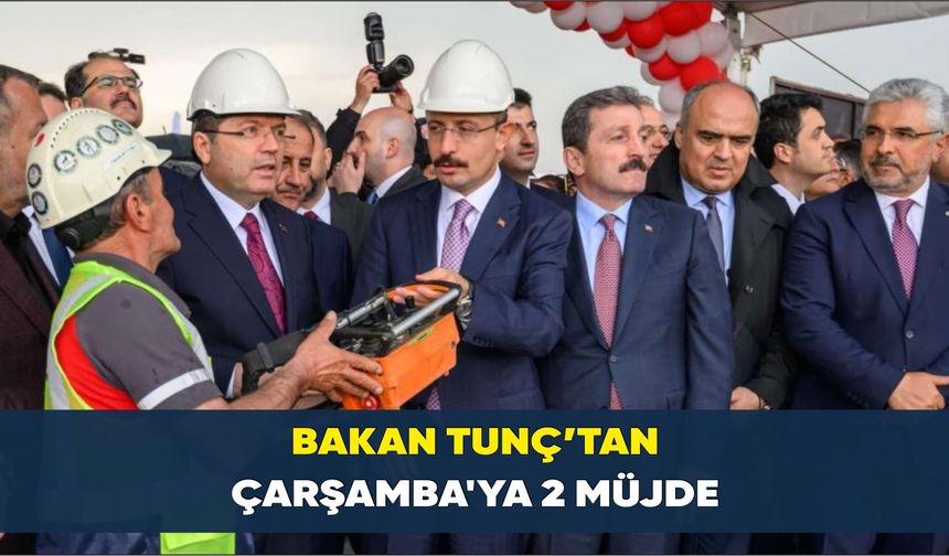 Bakan Tunç’tan Çarşamba'ya 2 müjde