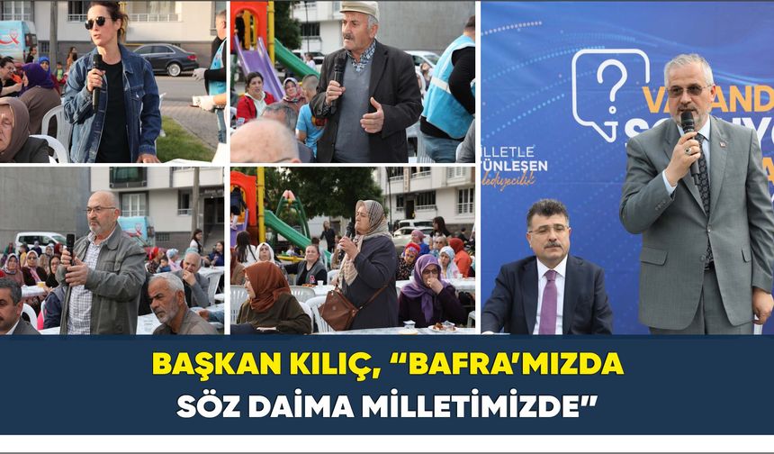 Başkan Kılıç, “Bafra’mızda Söz Daima Milletimizde”