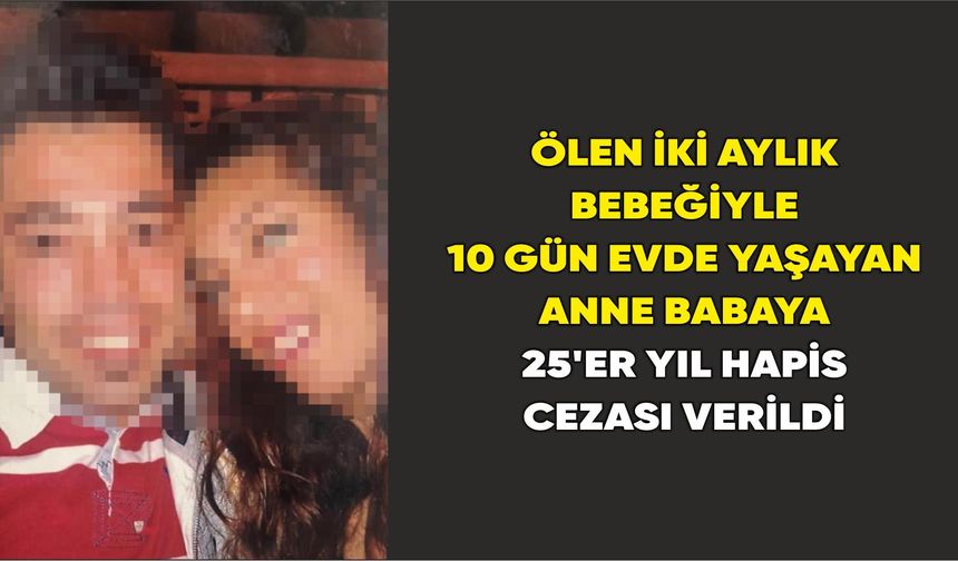 İki Aylık Bebeğin Ölümünde Anne ve Babaya 25'er Yıl Hapis