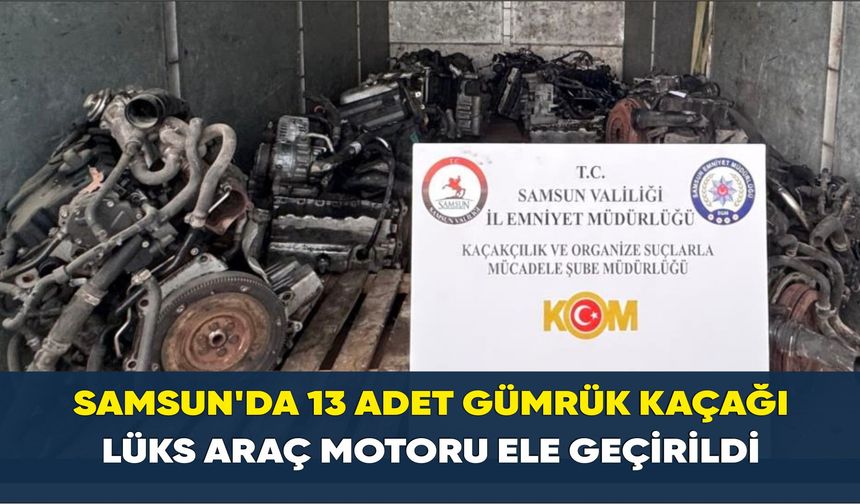Tekkeköy'de 13 adet gümrük kaçağı lüks araç motoru ele geçirildi
