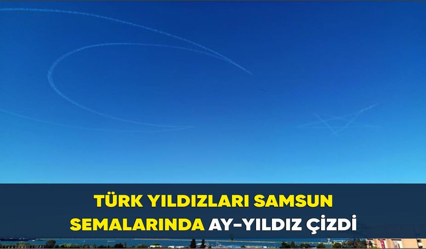 Türk Yıldızları Samsun semalarında ay-yıldız çizdi