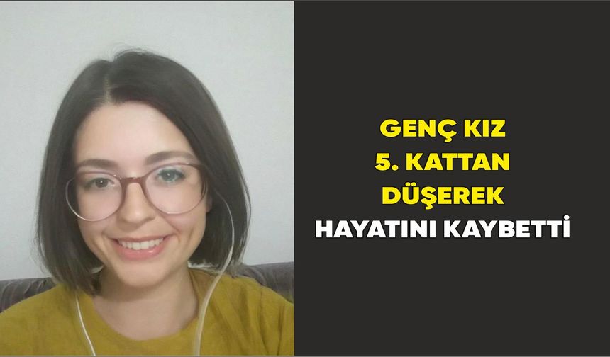 Genç kız 5. kattan düşerek hayatını kaybetti